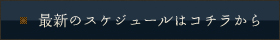 最新のスケジュールはコチラから